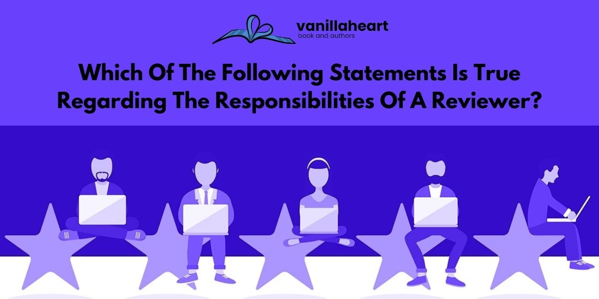 Which Of The Following Statements Is True Regarding The Responsibilities Of A Reviewer?